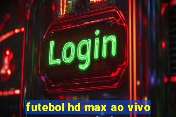 futebol hd max ao vivo